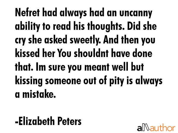 Nefret had always had an uncanny ability to read his thoughts. Did she cry she asked sweetly. And... - Elizabeth Peters Quote GIF