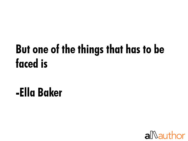 But one of the things that has to be faced is - Ella Baker Quote GIF