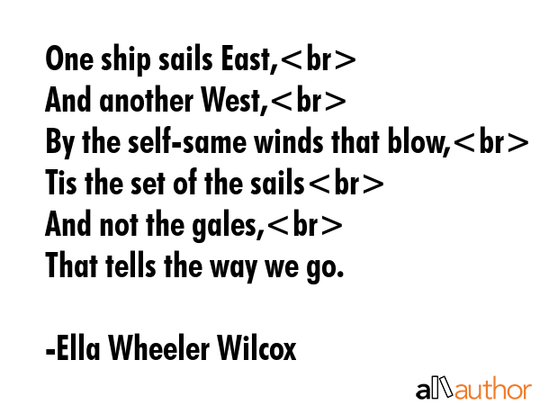 One ship sails East,\nAnd another West,\nBy the self-same winds that blow,\nTis the set of the... - Ella Wheeler Wilcox Quote GIF