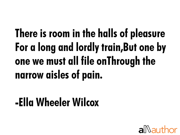 There is room in the halls of pleasure For a long and lordly train,But one by one we must all file... - Ella Wheeler Wilcox Quote GIF