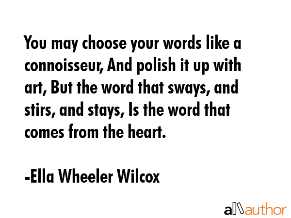 You may choose your words like a connoisseur, And polish it up with art, But the word that sways,... - Ella Wheeler Wilcox Quote GIF
