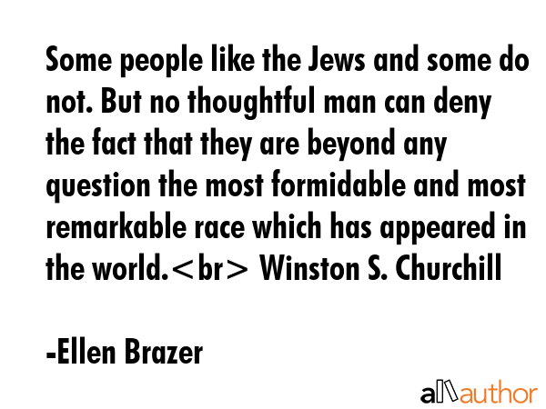 Some people like the Jews and some do not. But no thoughtful man can deny the fact that they are... - Ellen Brazer Quote GIF