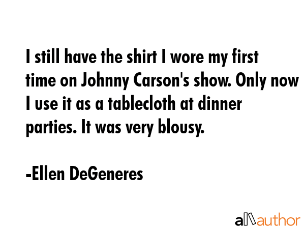 I still have the shirt I wore my first time on Johnny Carson\