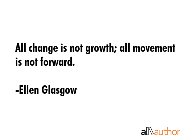 All change is not growth; all movement is not forward. - Ellen Glasgow Quote GIF