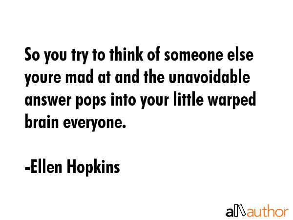 So you try to think of someone else youre mad at and the unavoidable answer pops into your little... - Ellen Hopkins Quote GIF