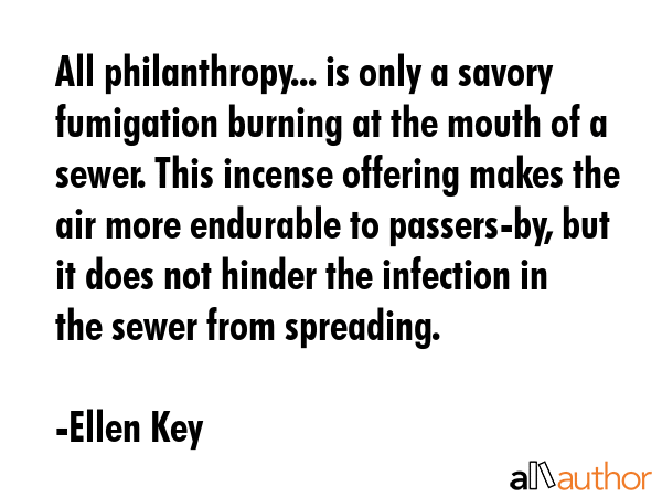 All philanthropy... is only a savory fumigation burning at the mouth of a sewer. This incense... - Ellen Key Quote GIF