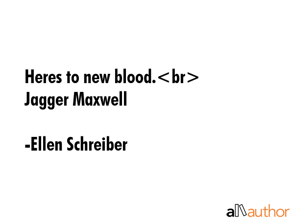 Heres to new blood.           Jagger Maxwell - Ellen Schreiber Quote GIF