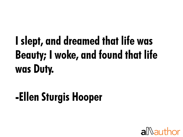 I slept, and dreamed that life was Beauty; I woke, and found that life was Duty. - Ellen Sturgis Hooper Quote GIF