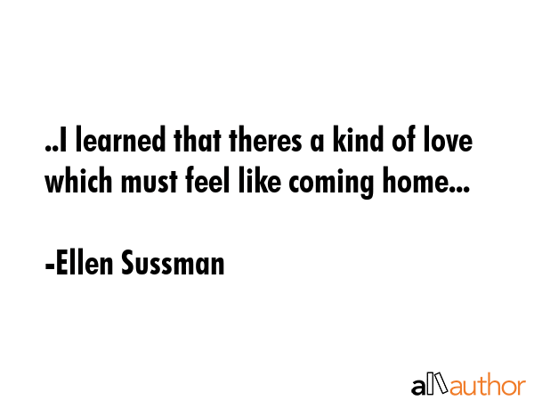 ..I learned that theres a kind of love which must feel like coming home... - Ellen Sussman Quote GIF