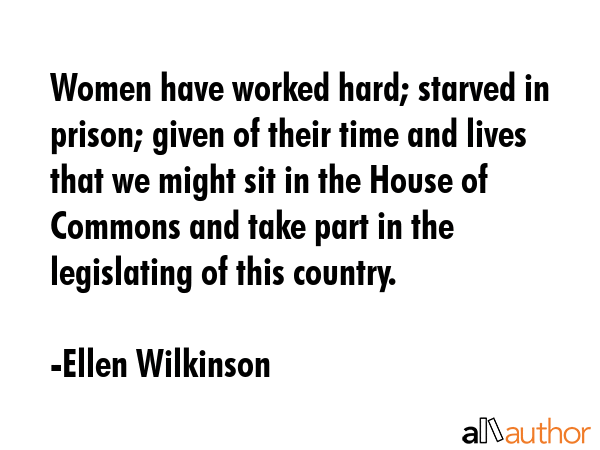 Women have worked hard; starved in prison; given of their time and lives that we might sit in the... - Ellen Wilkinson Quote GIF