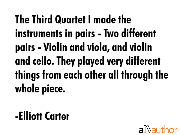 The Third Quartet I made the instruments in pairs - Two different pairs - Violin and viola, and... - Elliott Carter Quote GIF