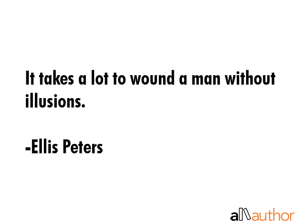 It takes a lot to wound a man without illusions. - Ellis Peters Quote GIF