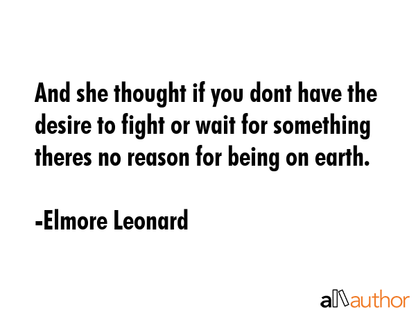And she thought if you dont have the desire to fight or wait for something theres no reason for... - Elmore Leonard Quote GIF