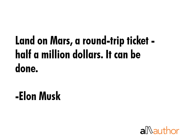 Land on Mars, a round-trip ticket - half a million dollars. It can be done. - Elon Musk Quote GIF