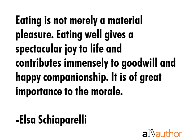 Eating is not merely a material pleasure. Eating well gives a spectacular joy to life and... - Elsa Schiaparelli Quote GIF