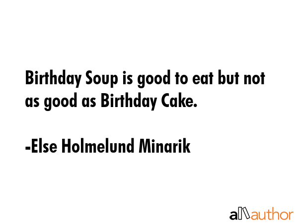Birthday Soup is good to eat but not as good as Birthday Cake. - Else Holmelund Minarik Quote GIF