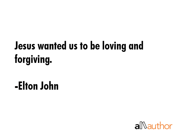 Jesus wanted us to be loving and forgiving. - Elton John Quote GIF