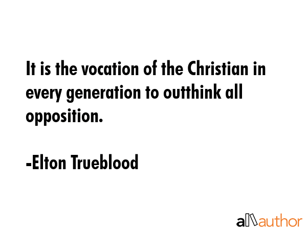 It is the vocation of the Christian in every generation to outthink all opposition. - Elton Trueblood Quote GIF