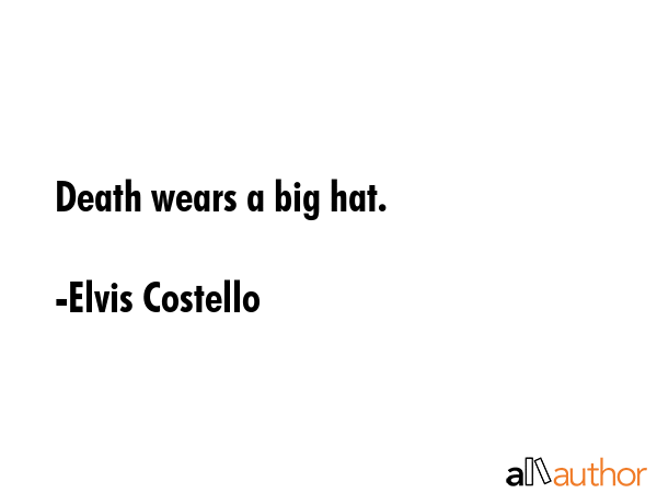 Death wears a big hat. - Elvis Costello Quote GIF