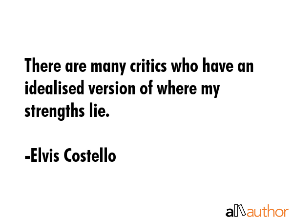There are many critics who have an idealised version of where my strengths lie. - Elvis Costello Quote GIF
