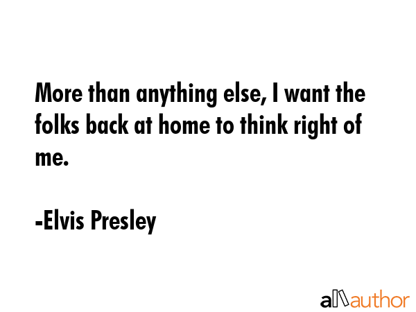 More than anything else, I want the folks back at home to think right of me. - Elvis Presley Quote GIF