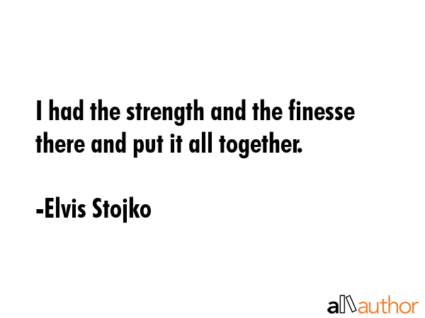 I had the strength and the finesse there and put it all together. - Elvis Stojko Quote GIF