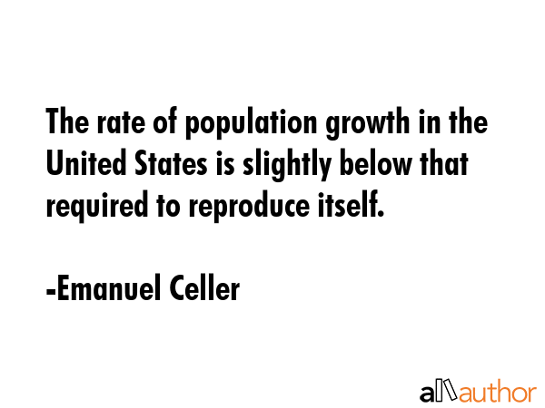 The rate of population growth in the United States is slightly below that required to reproduce... - Emanuel Celler Quote GIF