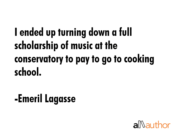 I ended up turning down a full scholarship of music at the conservatory to pay to go to cooking... - Emeril Lagasse Quote GIF