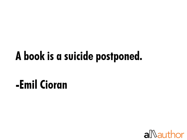 A book is a suicide postponed. - Emil Cioran Quote GIF