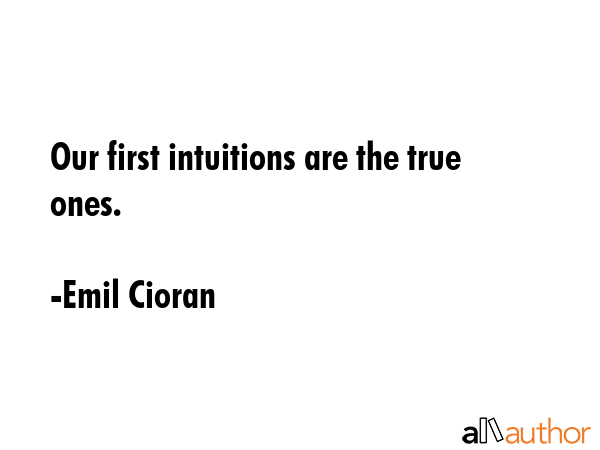 Our first intuitions are the true ones. - Emil Cioran Quote GIF