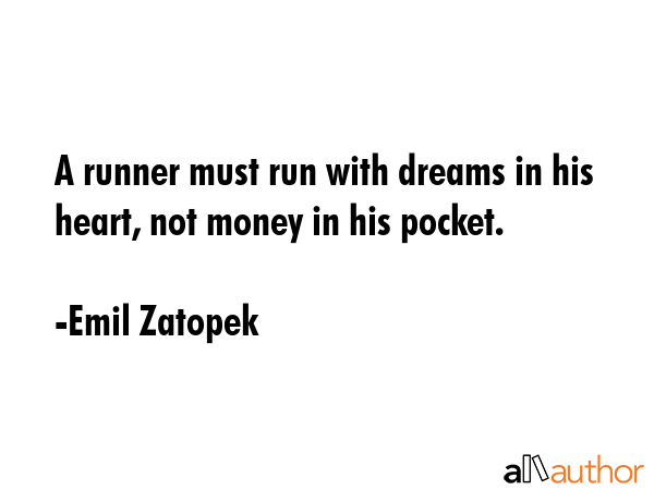A runner must run with dreams in his heart, not money in his pocket. - Emil Zatopek Quote GIF