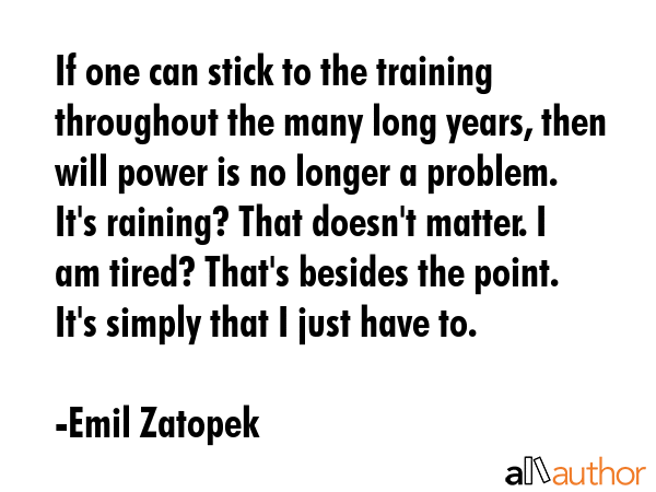 If one can stick to the training throughout the many long years, then will power is no longer a... - Emil Zatopek Quote GIF