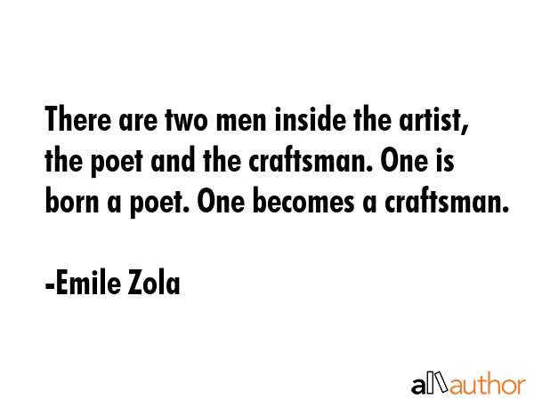There are two men inside the artist, the poet and the craftsman. One is born a poet. One becomes a... - Emile Zola Quote GIF