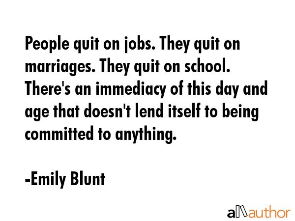 People quit on jobs. They quit on marriages. They quit on school. There\