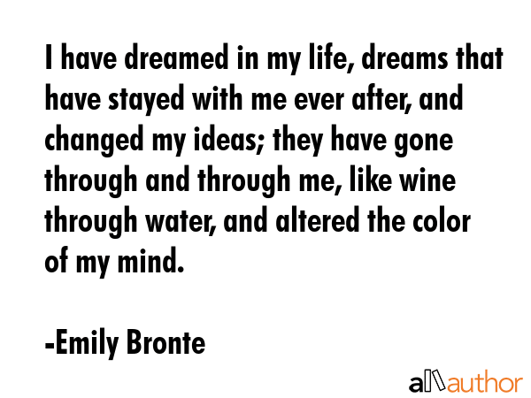 I have dreamed in my life, dreams that have stayed with me ever after, and changed my ideas; they... - Emily Bronte Quote GIF