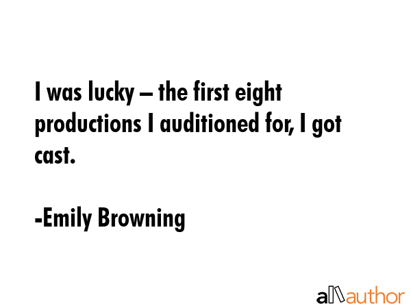 I was lucky – the first eight productions I auditioned for, I got cast. - Emily Browning Quote GIF