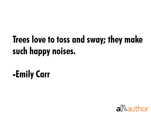 Trees love to toss and sway; they make such happy noises. - Emily Carr Quote GIF