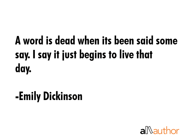 A word is dead when its been said some say. I say it just begins to live that day. - Emily Dickinson Quote GIF
