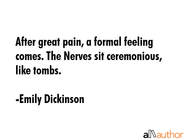 After great pain, a formal feeling comes. The Nerves sit ceremonious, like tombs. - Emily Dickinson Quote GIF