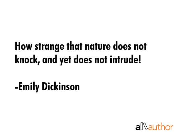 How strange that nature does not knock, and yet does not intrude! - Emily Dickinson Quote GIF