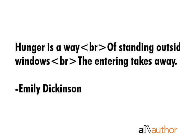 Hunger is a wayOf standing outside windowsThe entering takes away. - Emily Dickinson Quote GIF