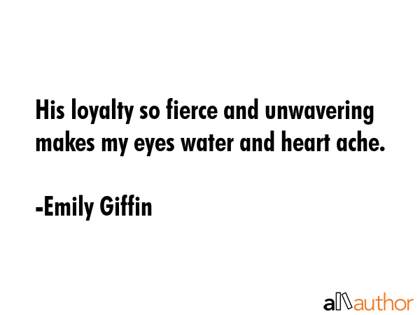 His loyalty so fierce and unwavering makes my eyes water and heart ache. - Emily Giffin Quote GIF