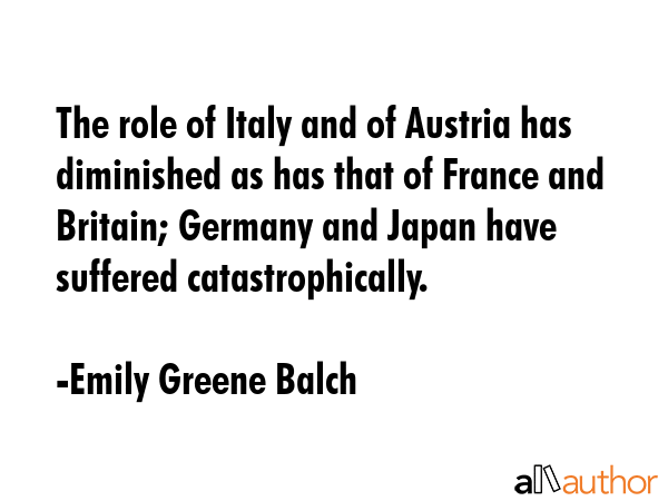 The role of Italy and of Austria has diminished as has that of France and Britain; Germany and... - Emily Greene Balch Quote GIF