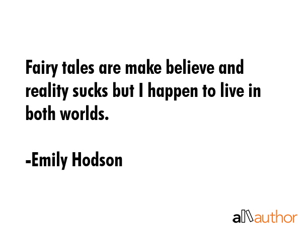 Fairy tales are make believe and reality sucks but I happen to live in both worlds. - Emily Hodson Quote GIF
