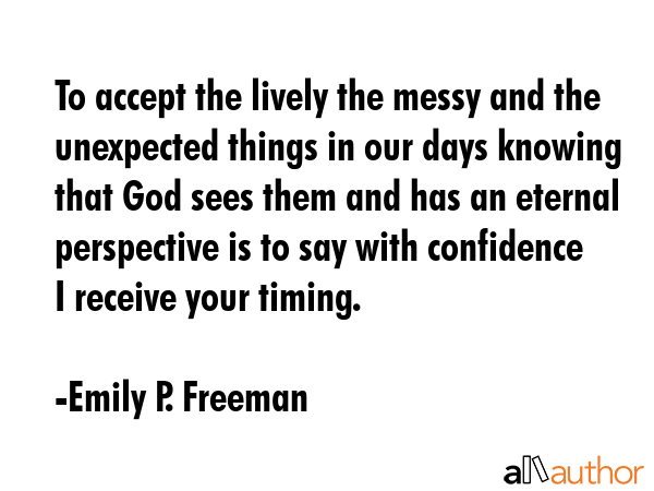To accept the lively the messy and the unexpected things in our days knowing that God sees them and... - Emily P. Freeman Quote GIF