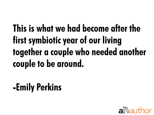 This is what we had become after the first symbiotic year of our living together a couple who... - Emily Perkins Quote GIF