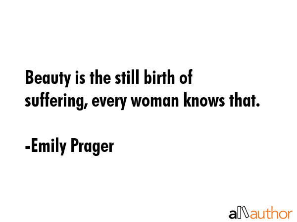 Beauty is the still birth of suffering, every woman knows that. - Emily Prager Quote GIF