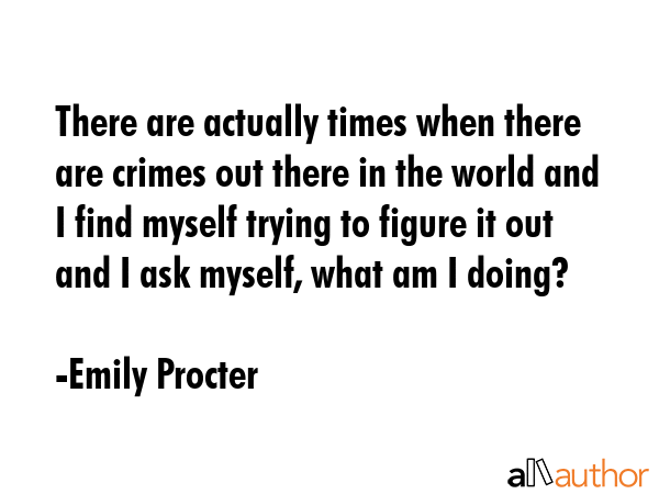 There are actually times when there are crimes out there in the world and I find myself trying to... - Emily Procter Quote GIF