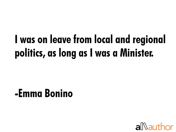 I was on leave from local and regional politics, as long as I was a Minister. - Emma Bonino Quote GIF