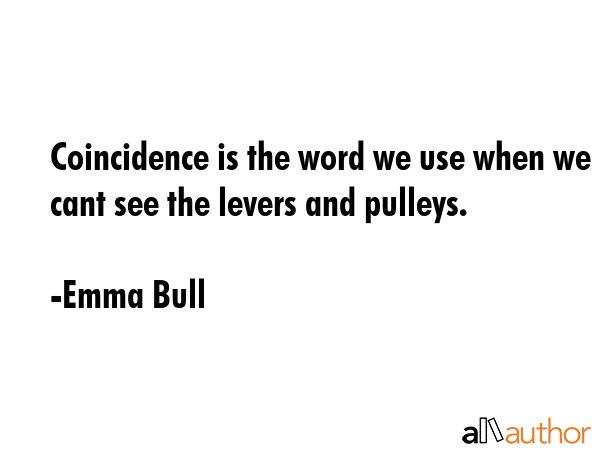 Coincidence is the word we use when we cant see the levers and pulleys. - Emma Bull Quote GIF